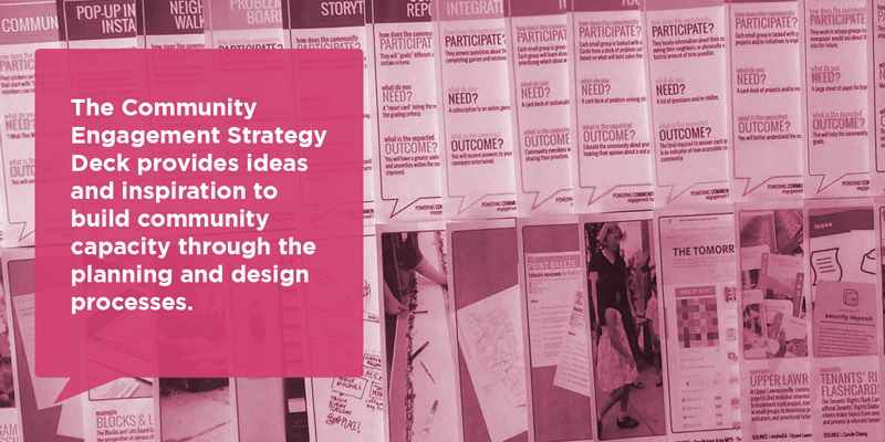The Community Engagement Strategy Deck provides ideas and inspiration to build community capacity through design processes